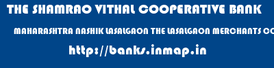THE SHAMRAO VITHAL COOPERATIVE BANK  MAHARASHTRA NASHIK LASALGAON THE LASALGAON MERCHANTS CO-OP BANK LTD-MAIN LASALGAON  banks information 